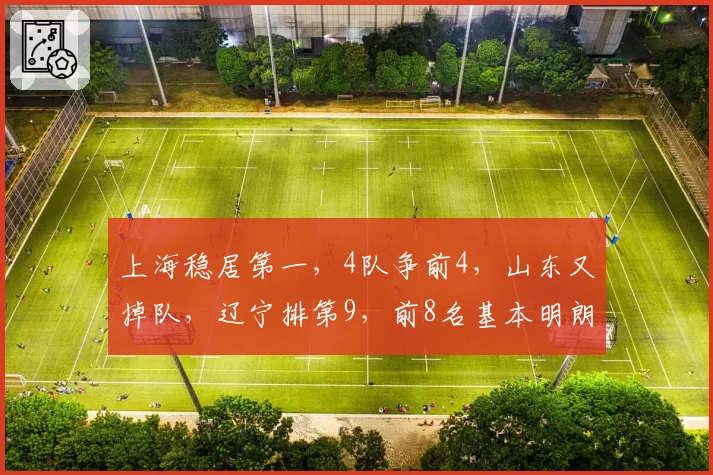 上海稳居第一，4队争前4，山东又掉队，辽宁排第9，前8名基本明朗