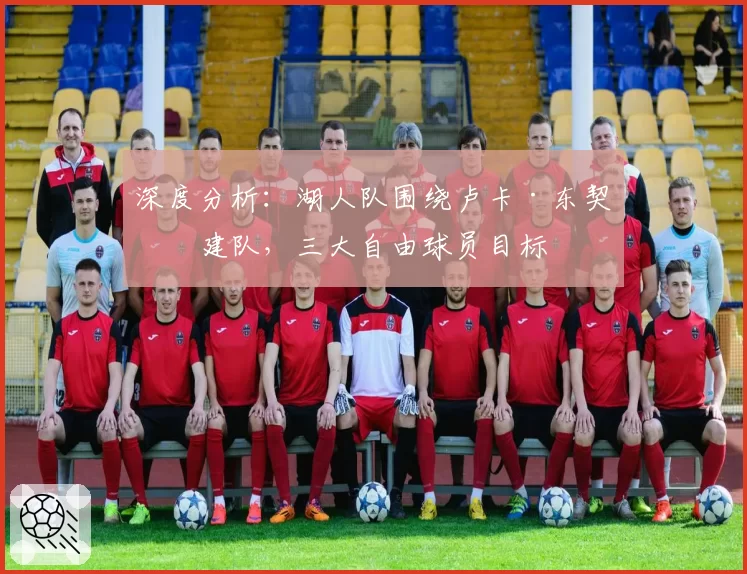 深度分析:湖人队围绕卢卡·东契奇建队,三大自由球员目标