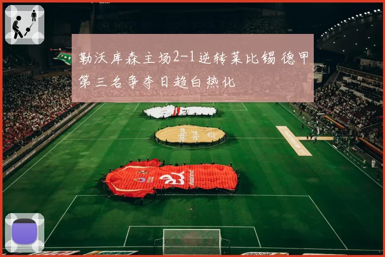 勒沃库森主场2-1逆转莱比锡 德甲第三名争夺日趋白热化