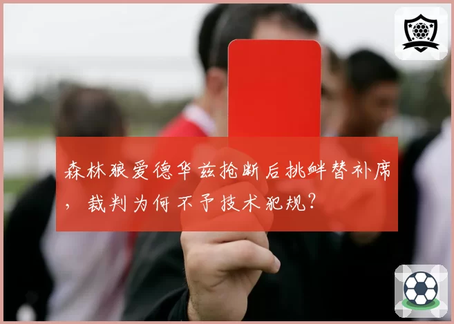 森林狼爱德华兹抢断后挑衅替补席，裁判为何不予技术犯规？
