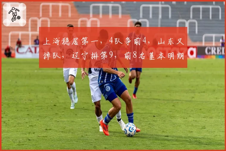 上海稳居第一，4队争前4，山东又掉队，辽宁排第9，前8名基本明朗